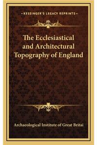 The Ecclesiastical and Architectural Topography of England
