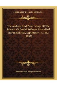 The Address and Proceedings of the Friends of Daniel Webster Assembled in Faneuil Hall, September 15, 1852 (1852)