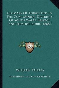 Glossary of Terms Used in the Coal-Mining Districts of South Wales, Bristol and Somersetshire (1868)