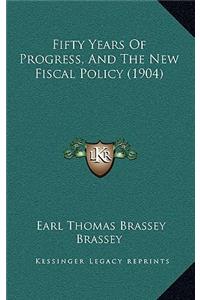 Fifty Years Of Progress, And The New Fiscal Policy (1904)