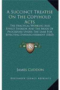 A Succinct Treatise on the Copyhold Acts