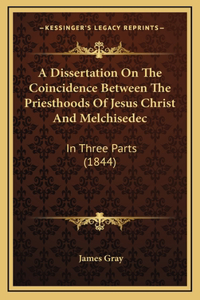 A Dissertation On The Coincidence Between The Priesthoods Of Jesus Christ And Melchisedec