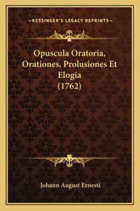 Opuscula Oratoria, Orationes, Prolusiones Et Elogia (1762)