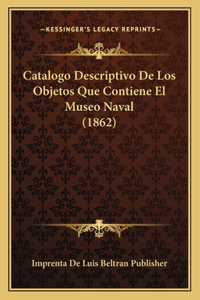 Catalogo Descriptivo De Los Objetos Que Contiene El Museo Naval (1862)