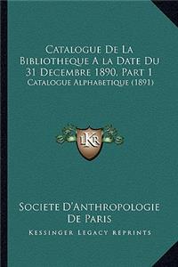 Catalogue De La Bibliotheque A la Date Du 31 Decembre 1890, Part 1