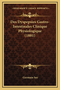 Des Dyspepsies Gastro-Intestinales Clinique Physiologique (1881)