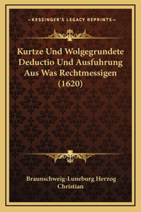 Kurtze Und Wolgegrundete Deductio Und Ausfuhrung Aus Was Rechtmessigen (1620)