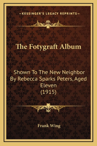 The Fotygraft Album: Shown To The New Neighbor By Rebecca Sparks Peters, Aged Eleven (1915)