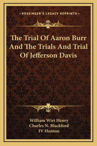 The Trial Of Aaron Burr And The Trials And Trial Of Jefferson Davis