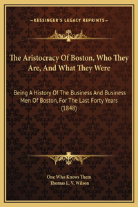 The Aristocracy Of Boston, Who They Are, And What They Were