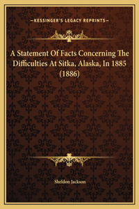 A Statement Of Facts Concerning The Difficulties At Sitka, Alaska, In 1885 (1886)