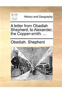 A letter from Obadiah Shepherd, to Alexander, the Copper-smith. ...