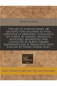 The Art of Fortification, or Architecture Militaire as Vvell Offensiue as Defensiue, Compiled & Set Forth, by Samuell Marolois Revievved, Augmented and Corrected by Albert Girard Mathematician: & Translated Into English by Henry Hexam (1631)