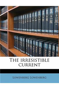 The irresistible current