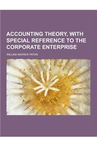 Accounting Theory, with Special Reference to the Corporate Enterprise