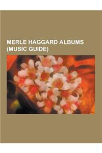 Merle Haggard Albums (Music Guide): 16 Biggest Hits (Merle Haggard Album), 1994 (Album), 1996 (Merle Haggard Album), a Portrait of Merle Haggard, a Ta
