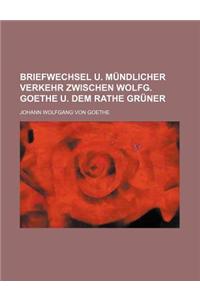 Briefwechsel U. Mundlicher Verkehr Zwischen Wolfg. Goethe U. Dem Rathe Gruner