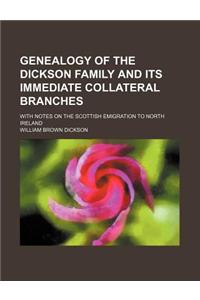 Genealogy of the Dickson Family and Its Immediate Collateral Branches; With Notes on the Scottish Emigration to North Ireland
