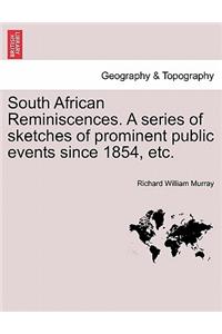 South African Reminiscences. a Series of Sketches of Prominent Public Events Since 1854, Etc.