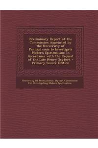 Preliminary Report of the Commission Appointed by the University of Pennsylvania to Investigate Modern Spiritualism