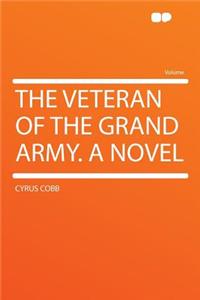 The Veteran of the Grand Army. a Novel