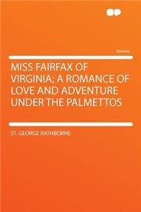 Miss Fairfax of Virginia; A Romance of Love and Adventure Under the Palmettos