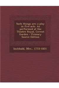 Such Things Are; A Play in Five Acts. as Performed at the Theatre Royal, Covent Garden