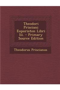 Theodori Prisciani Euporiston Libri III.