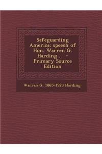Safeguarding America; Speech of Hon. Warren G. Harding ..