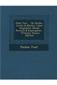 Pauli Voet ... de Duellis, Licitis & Illicitis, Liber Singularis. Denuo Recusus & Expurgatus...