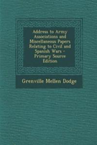 Address to Army Associations and Miscellaneous Papers Relating to Civil and Spanish Wars