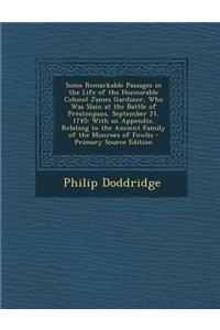 Some Remarkable Passages in the Life of the Honourable Colonel James Gardiner, Who Was Slain at the Battle of Prestonpans, September 21, 1745: With an