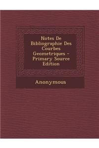 Notes de Bibliographie Des Courbes Geometriques