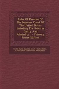 Rules of Practice of the Supreme Court of the United States: Including the Rules in Equity and Admiralty...