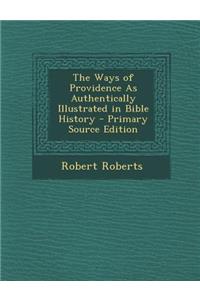 The Ways of Providence as Authentically Illustrated in Bible History - Primary Source Edition