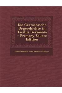 Die Germanische Urgeschichte in Tacitus Germania - Primary Source Edition