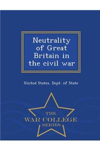 Neutrality of Great Britain in the Civil War - War College Series