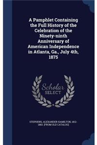 Pamphlet Containing the Full History of the Celebration of the Ninety-ninth Anniversary of American Independence in Atlanta, Ga., July 4th, 1875