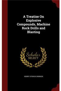 A Treatise on Explosive Compounds, Machine Rock Drills and Blasting