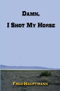 Damn, I Shot My Horse