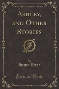 Ashley, and Other Stories (Classic Reprint)