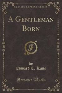 A Gentleman Born (Classic Reprint)