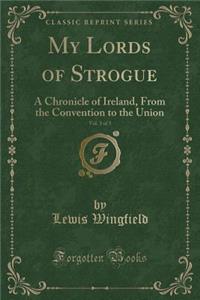 My Lords of Strogue, Vol. 3 of 3: A Chronicle of Ireland, from the Convention to the Union (Classic Reprint)
