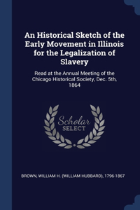 Historical Sketch of the Early Movement in Illinois for the Legalization of Slavery