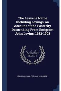 The Leavens Name Including Levings; an Account of the Posterity Descending From Emigrant John Levins, 1632-1903