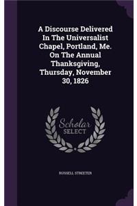 A Discourse Delivered in the Universalist Chapel, Portland, Me. on the Annual Thanksgiving, Thursday, November 30, 1826