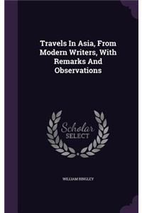 Travels In Asia, From Modern Writers, With Remarks And Observations