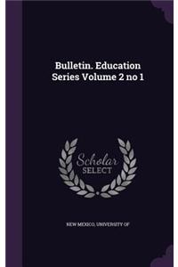 Bulletin. Education Series Volume 2 No 1