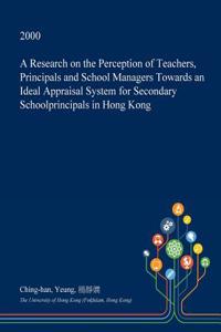A Research on the Perception of Teachers, Principals and School Managers Towards an Ideal Appraisal System for Secondary Schoolprincipals in Hong Kong