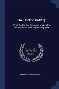 The Goethe Gallery: From the Original Drawings of Wilhelm Von Kaulbach, With Explanatory Text